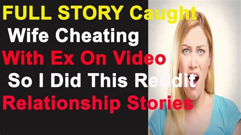 Full Story Caught Wife Cheating With Ex On Video So I Did This Reddit Relationship Stories Youtube