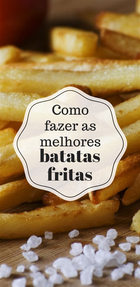 Como Fazer Batata Frita Tradicional Crocante Sequinha E Deliciosa