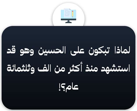 لماذا تبكون على الحسين وهو قد استشهد منذ أكثر من الف وثلثمائة عام؟