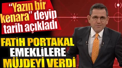 Fatih Portakal emeklilere müjdeyi verdi Yazın bir kenara deyip tarih