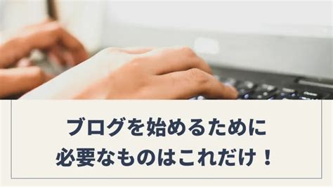 ブログを始めるために必要なもの｜初心者必見！最初に揃えたいのはこれだけ│tom Blog Life