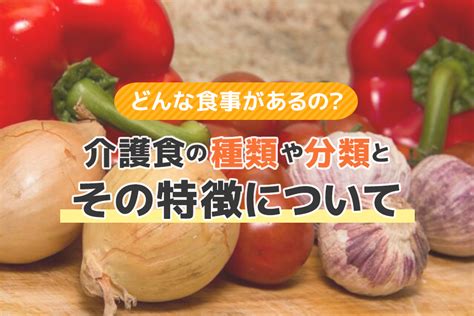 どんな食事があるの？介護食の種類や分類と、その特徴について 通信教育講座・資格の諒設計アーキテクトラーニング