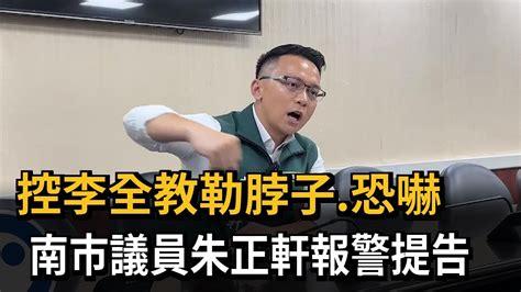 控李全教勒脖子、恐嚇 南市議員朱正軒報警提告－民視新聞 Youtube