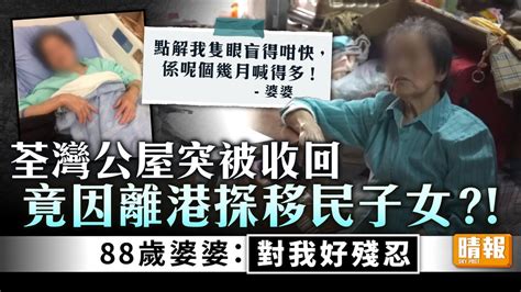 收回公屋｜公屋荃灣公屋突被收回竟因離港探移民子女？！ 88歲婆婆：對我好殘忍 晴報 家庭 熱話 D230704