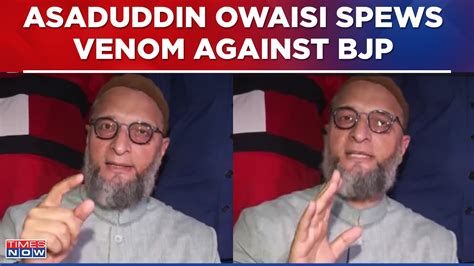 Asaduddin Owaisi Spews Venom Against Saffron Party Calls BJP S Action