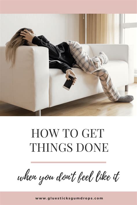 How To Get Things Done Even When You Don T Feel Like It