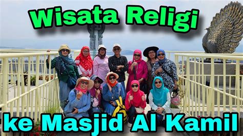 WISATA RELIGI MELIHAT KEINDAHAN MASJID AL KAMIL DI SUMEDANG JAWA BARAT