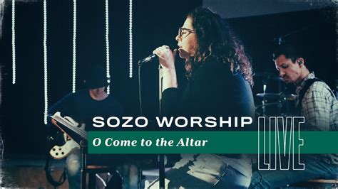 O Come To The Altar Live Sozo Worship Youtube