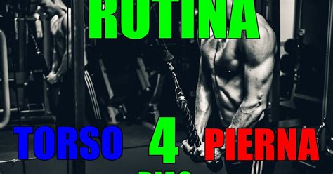 RUTINAS PARA EL GYM Rutina Torso Pierna 4 Dias Hipertrofia