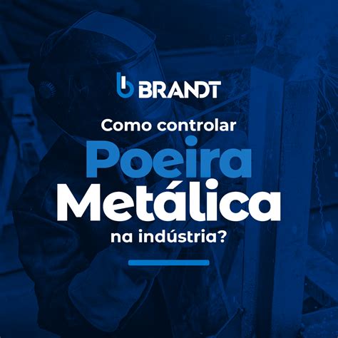 Como Controlar A Poeira Met Lica Na Ind Stria Brandt