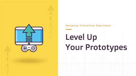 Designing Interactive Experiences Level Up Your Prototypes By