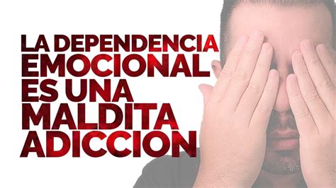 La Dependencia Emocional Es Una Maldita Adicci N Youtube