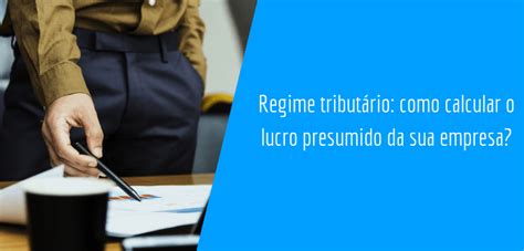 Regime Tributário Como Calcular O Lucro Presumido Da Sua Empresa