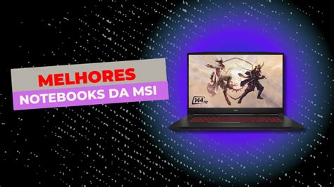 Quais S O Os Melhores Notebooks Da Msi Veja O Top