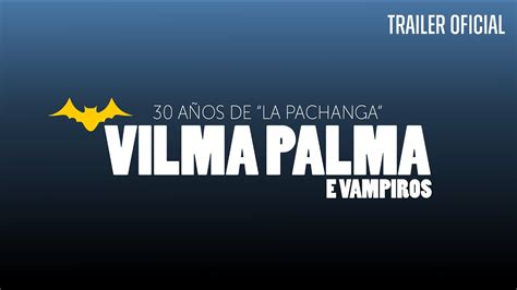 A Os De La Pachanga Vilma Palma E Vampiros Trailer Documental