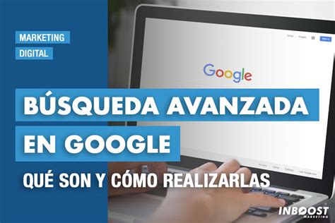 B Squeda Avanzada En Google Qu Son Y C Mo Realizarlas