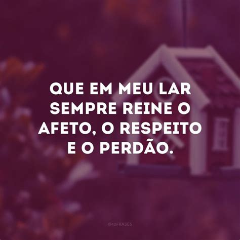 Frases Sobre Lar Para Entender Que Muito Mais Que Apenas Uma Casa