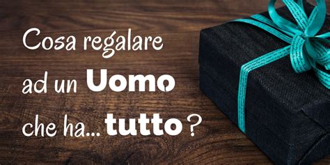 Cosa Regalare Ad Un Uomo Che Ha Tutto Idee Top