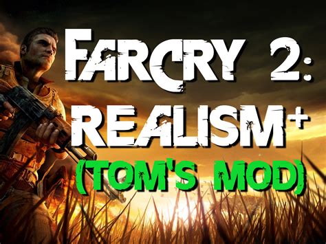 Far Cry 2: Realism+ (Tom's Mod) for Far Cry 2 - ModDB