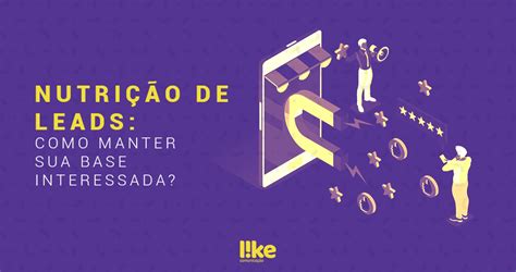 Nutri O De Leads Como Manter Sua Base Interessada Likecom