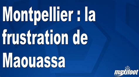 Montpellier La Frustration De Maouassa Football MAXIFOOT