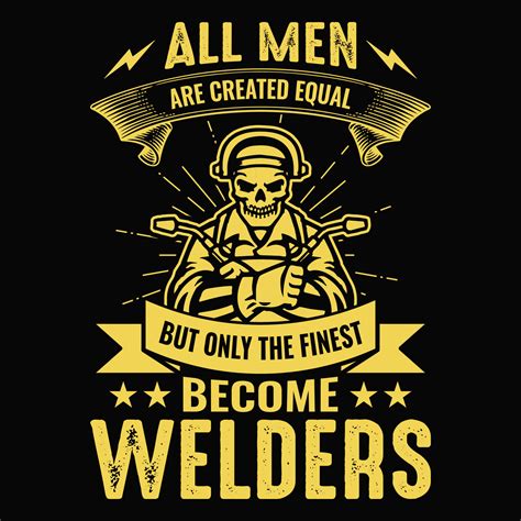 All Men Are Created Equal But Only The Finest Become Welders Welder T