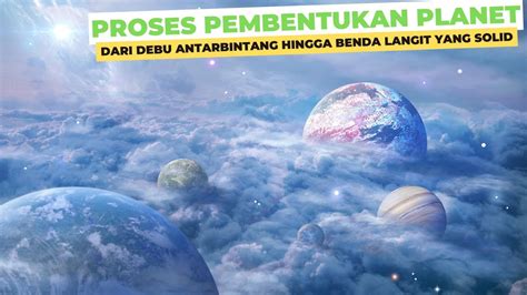 Proses Terbentuknya Planet Dari Debu Antarbintang Hingga Benda Hidup