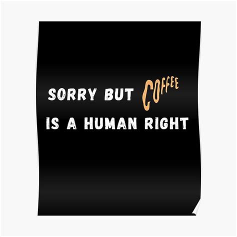 Sorry But Coffee Is A Human Right Poster For Sale By Emybk Redbubble