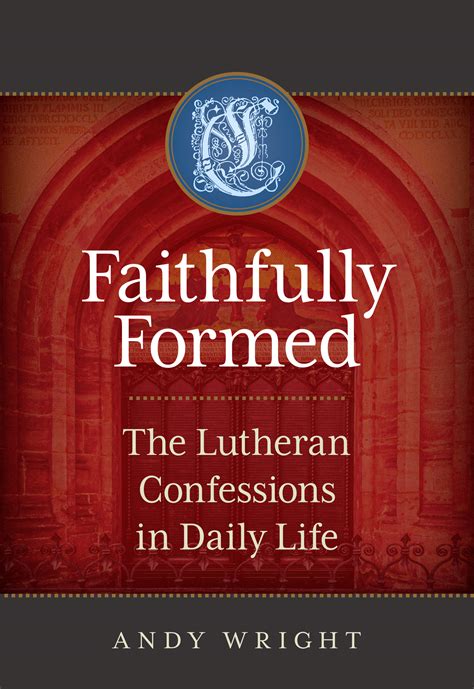 Faithfully Formed The Lutheran Confessions In Daily Life Concordia Publishing House