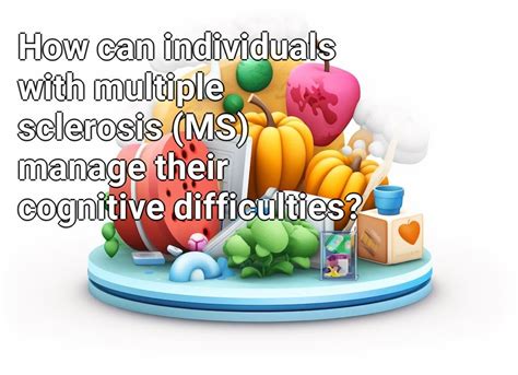 How Can Individuals With Multiple Sclerosis Ms Manage Their Cognitive