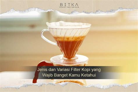 Jenis Dan Variasi Filter Kopi Yang Wajib Banget Kamu Ketahui BITKA