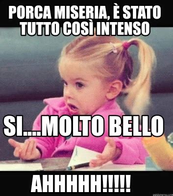 Meme Creator Funny Porca miseria è stato tutto così intenso Si