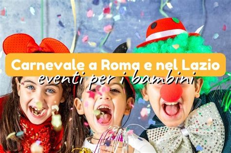 Cosa Fare A Roma A Carnevale 2025 Con I Bambini Be Road