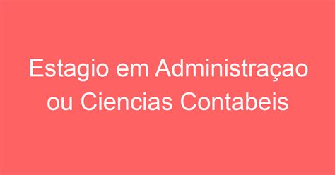 Estagio Em Administra Ao Ou Ciencias Contabeis Emprega S O Jos