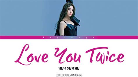 HUH YUNJIN 허윤진 피어나도록 love you twice COLOR CODED LYRICS HAN ROM