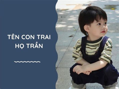 Đặt Tên Con Trai 2024 họ Trần Ý nghĩa hay Hợp bố mẹ