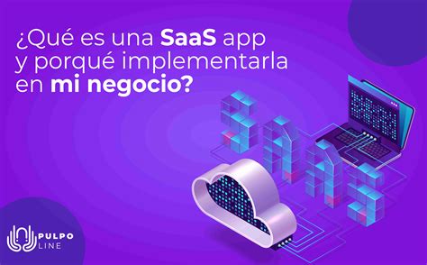 ¿qué Es Una Saas App Y Porqué Implementarla En Mi Negocio Pulpoline