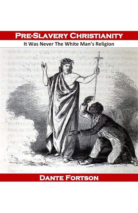 Pre Slavery Christianity It Was Never The White Mans Religion Ebook Fortson Dante Amazon