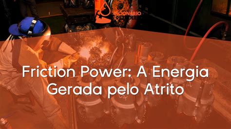 Friction Power A Energia Gerada Pelo Atrito