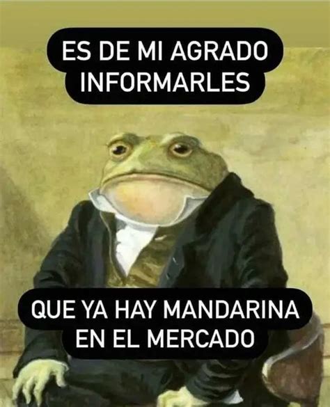 Es De Mi Agrado Informarles Que Ya Hay Mandarina En El Mercado Memes