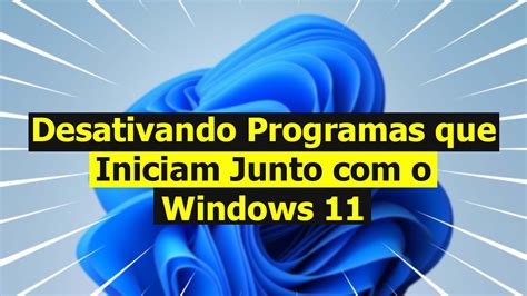 Como Desativar Programas Que Iniciam Junto O Windows 11 YouTube