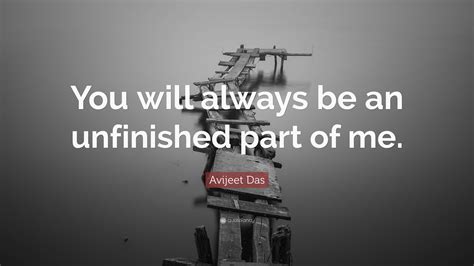 Avijeet Das Quote “you Will Always Be An Unfinished Part Of Me”