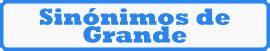 Qual É O Sinonimo De Grande - Sinónimos de GRANDE