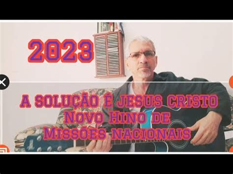 Hino de Missões Nacionais A SOLUÇÃO é Jesus Cristo 2023 YouTube