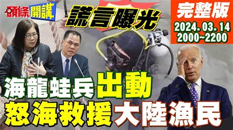 【頭條開講】怒海救援陸漁民 海龍蛙兵出動 謊言曝光撞船沒畫面 救援有畫面白宮不想幹掉tiktokt眾院壓倒性過關白忙一場 20240314完整版 頭條開講headlinestalk