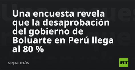 Una Encuesta Revela Que La Desaprobación Del Gobierno De Boluarte En Perú Llega Al 80 Rt