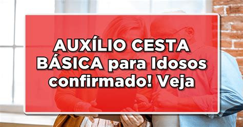 BOA NOTÍCIA AUXÍLIO CESTA BÁSICA para Idosos confirmado Veja o passo