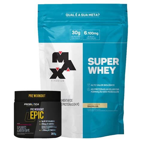 Kit Super Whey 900g Max Titanium Pré Treino Épic 300g Probiótica