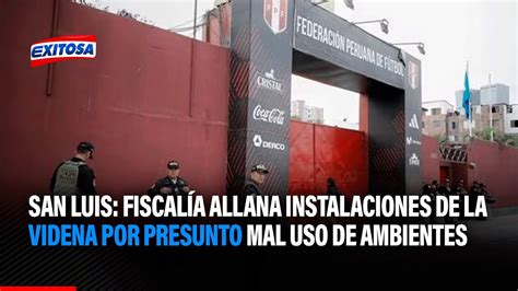 San Luis Fiscal A Allana Instalaciones De La Videna Por Presunto Mal