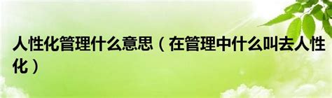 人性化管理什么意思（在管理中什么叫去人性化）齐聚生活网